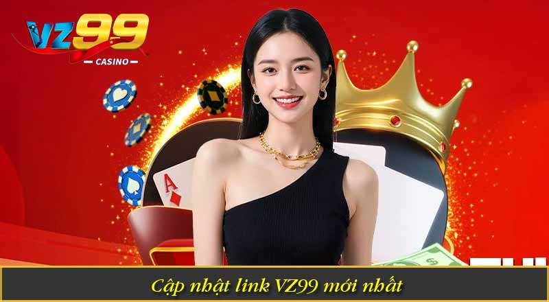Link VZ99 Mới Nhất Không Bị Chặn Chính Thức 1 Cập nhật link VZ99 mới nhất