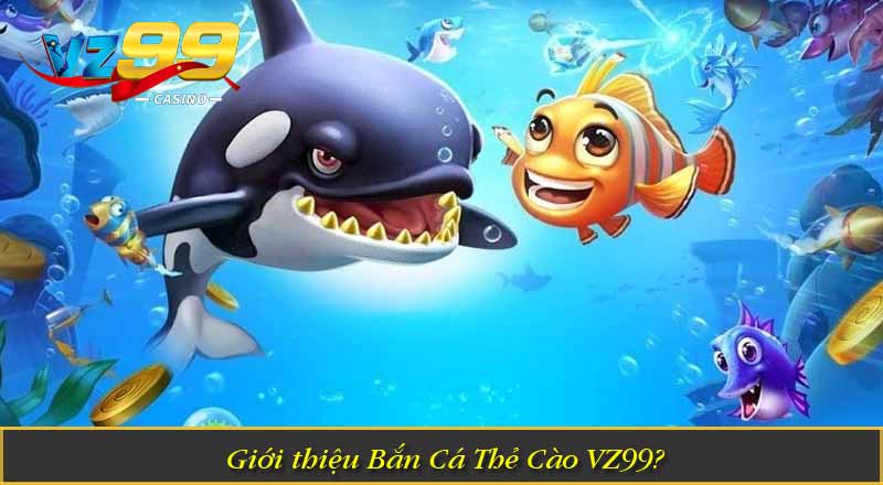 Bắn Cá Thẻ Cào – Săn Cá Trúng Thưởng, Đổi Thẻ Nhanh Chóng 1 Giới thiệu Bắn Cá Thẻ Cào VZ99?