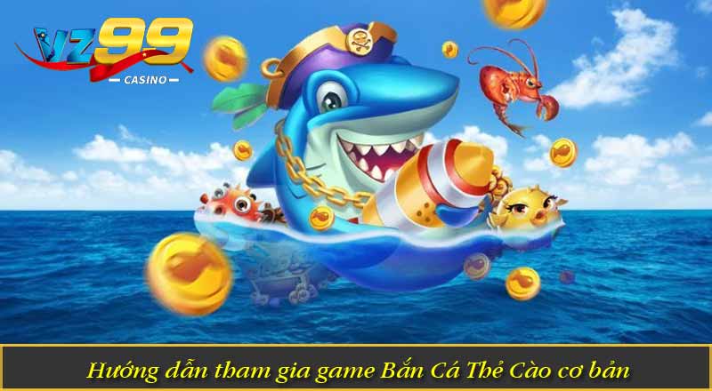 Bắn Cá Thẻ Cào – Săn Cá Trúng Thưởng, Đổi Thẻ Nhanh Chóng 2 Hướng dẫn tham gia game Bắn Cá Thẻ Cào cơ bản