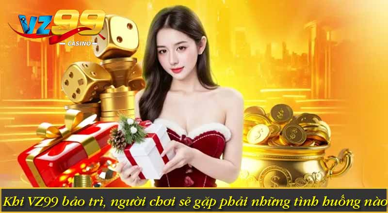 Vì Sao VZ99 bảo trì - Những Thông Tin Mà Cược Thủ Cần Biết 2 Khi VZ99 bảo trì, người chơi sẽ gặp phải những tình huống nào?