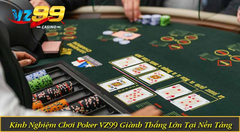 Poker VZ99 – Trải Nghiệm Game Bài Chiến Thuật Đầy Kịch Tính 3 Kinh Nghiệm Chơi Poker VZ99 Giành Thắng Lớn Tại Nền Tảng