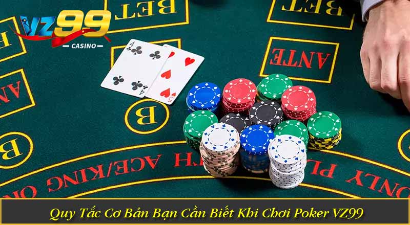 Poker VZ99 – Trải Nghiệm Game Bài Chiến Thuật Đầy Kịch Tính 2 Quy Tắc Cơ Bản Bạn Cần Biết Khi Chơi Poker VZ99
